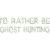 I'd Rather Be Ghost Hunting